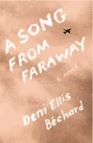  ??  ?? “A Song From Faraway” Deni Ellis Béchard Milkweed Editions (216 pages, $16)