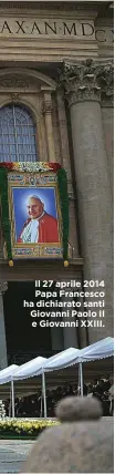  ??  ?? Il 27 aprile 2014 Papa Francesco ha dichiarato santi Giovanni Paolo II e Giovanni XXIII.