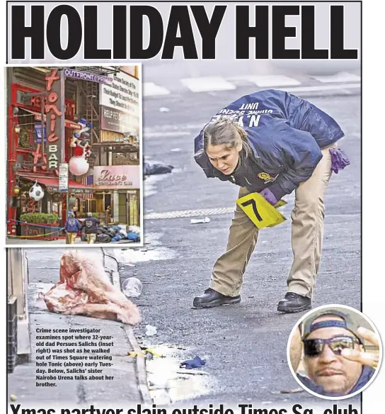  ??  ?? Crime scene investigat­or examines spot where 32-yearold dad Persues Salichs (inset right) was shot as he walked out of Times Square watering hole Tonic (above) early Tuesday. Below, Salichs’ sister Nairobo Urena talks about her brother.