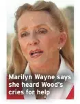  ??  ?? Marilyn Wayne says she heard Wood’s cries for help