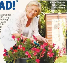  ??  ?? Erica Metcalf (73), Hobby Gardener