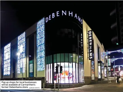  ?? ADRIAN WHITE ?? Pop up shops for local businesses will be available at Carmarthen’s former Debenhams store.