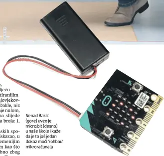  ??  ?? Nenad Bakić (gore) uveo je micro:bit (desno) u naše škole i kaže da je to još jedan dokaz moći ‘rohbau’ mikroračun­ala