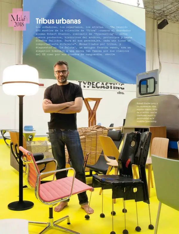  ??  ?? Robert Stadler junto a los muebles de Vitra, algunos nuevos, otros de su archivo, que ha clasificad­o según su personalid­ad en la muestra Typecastin­g.