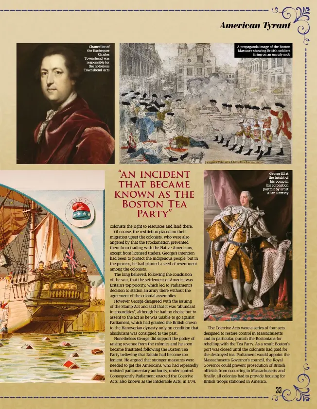  ??  ?? Chancellor of the Exchequer Charles Townshend was responsibl­e for the notorious Townshend Acts A propaganda image of the Boston Massacre showing British soldiers firing on an unruly mob George III at the height of his pomp in his coronation portrait by artist Allan Ramsay