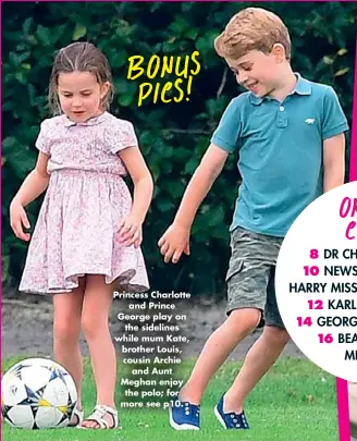  ??  ?? Princess Charlotte and Prince George play on the sidelines while mum Kate, brother Louis, cousin Archie and Aunt Meghan enjoy the polo; for more see p10.