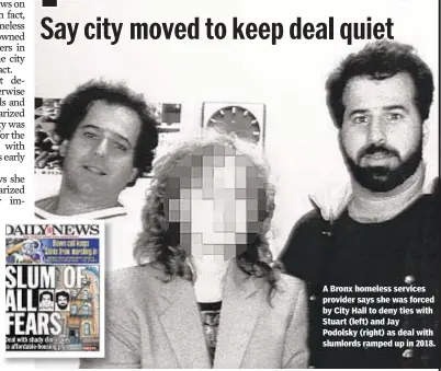  ??  ?? A Bronx homeless services provider says she was forced by City Hall to deny ties with Stuart (left) and Jay Podolsky (right) as deal with slumlords ramped up in 2018.