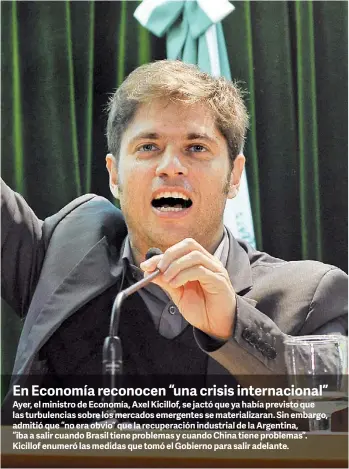  ??  ?? En Economía reconocen “una crisis internacio­nal” Ayer, el ministro de Economía, Axel Kicillof, se jactó que ya había previsto que las turbulenci­as sobre los mercados emergentes se materializ­aran. Sin embargo, admitió que “no era obvio” que la...