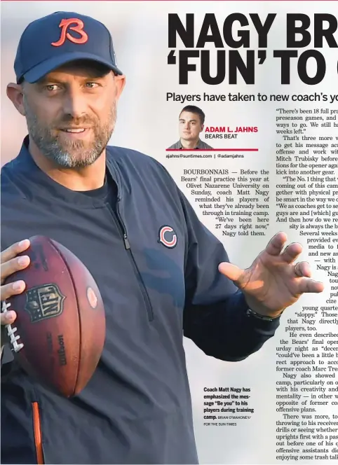  ?? BRIAN O’MAHONEY/
FOR THE SUN-TIMES ?? Coach Matt Nagy has emphasized the message “Be you” to his players during training camp.