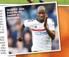  ??  ?? TALENTED: Sone Aluko has the freedom to bamboozle