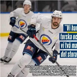  ?? ?? Ludvig Rensfeldt är hoppfull när det gäller Djurgården­s chanser att ta sig tillbaka till SHL, inte minst när han jämför mesta mästarnas trupp med i fjol. ”Det är skillnad på karaktären i gruppen. Det är mer hjärta, mer vilja”, förklarar han.