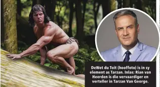  ?? ?? DeWet du Toit (hooffoto) is in sy element as Tarzan. Inlas: Rian van Heerden is die vervaardig­er en verteller in Tarzan Van George.