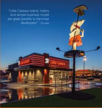 ??  ?? “Little Caesars brand, history and simple business model are great benefits to franchise developers.” - Ed Ader