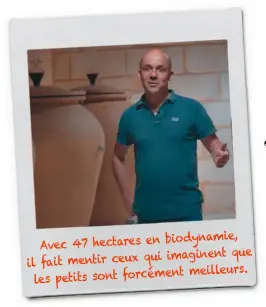  ??  ?? biodynamie, Avec 47 hectares en imaginent que il fait mentir ceux qui meilleurs. les petits sont forcément