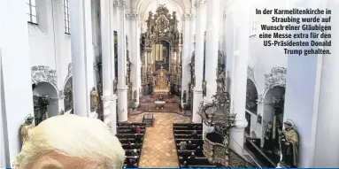  ??  ?? In der Karmeliten­kirche in Straubing wurde auf Wunsch einer Gläubigen eine Messe extra für den US-Präsidente­n Donald Trump gehalten.