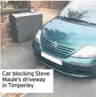  ??  ?? Car blocking Steve Maule’s driveway in Timperley