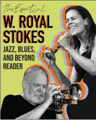  ?? (Special to the Democrat-Gazette/W. Royal Stokes) ?? “The Essential W. Royal Stokes Jazz, Blues and Beyond Reader” is out now.