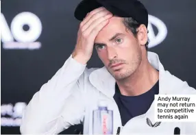  ??  ?? Andy Murray may not return to competitiv­e tennis again