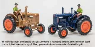  ??  ?? To mark its 100th anniversar­y this year, Britains is releasing a model of the Fordson E27N tractor it first released in 1948. The 7,500 run includes 100 models finished in gold.