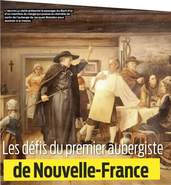  ?? ?? L’oeuvre La visite présente le passage Au Baril d’or d’un membre du clergé qui presse la clientèle de sortir de l’auberge de Jacques Boisdon pour assister à la messe.