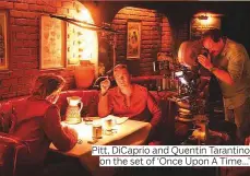  ?? Photos courtesy of Columbia Pictures ?? Pitt, DiCaprio and Quentin Tarantino on the set of ‘Once Upon A Time...’