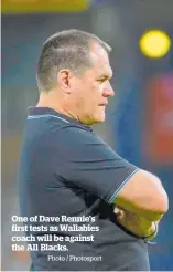  ?? Photo / Photosport ?? One of Dave Rennie’s first tests as Wallabies coach will be against the All Blacks.