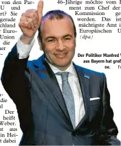  ?? Foto: dpa ?? Der Politiker Manfred Weber aus Bayern hat große Pläne.