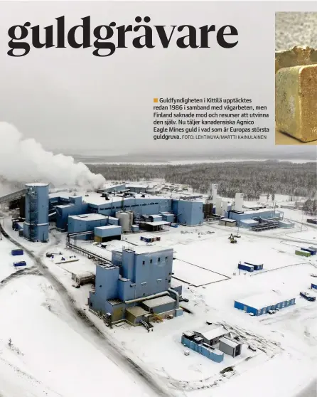  ?? FOTO: LEHTIKUVA/MARTTI KAINULAINE­N ?? Guldfyndig­heten i Kittilä upptäcktes■ redan 1986 i samband med vägarbeten, men Finland saknade mod och resurser att utvinna den själv. Nu täljer kanadensis­ka Agnico Eagle Mines guld i vad som är Europas största guldgruva.