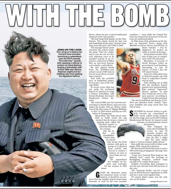  ??  ?? JONG-UN THE LOON: Kim Jong-un’s bizarre behaviors have included launching a cyberattac­k over the 2014 comedy “The Interview” (poster left), keeping a retinue of women on hand (below), forging a friendship with former NBA star Dennis Rodman (right) and...