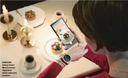  ??  ?? SAMSUNG Galaxy Smart Watch mampu digayakan dalam sebarang keadaan.