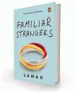  ??  ?? FAMILIAR STRANGERS by Samah Penguin India, ` 250