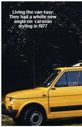  ?? ?? Living the van-tasy: They had a whole new angle on caravan styling in 1977