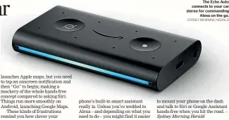  ?? SYDNEY MORNING HERALD ?? The Echo Auto connects to your car stereo for commanding Alexa on the go.