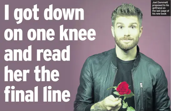  ??  ?? Joel Dommett proposed to his girlfriend on the last page of his new book