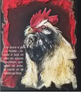  ??  ?? Pour décorer le gîte « Le Poulailler », Huguette et Serge ont utilisé des peintures humoristiq­ues représenta­nt des poules. La majorité ont été réalisées par Serge