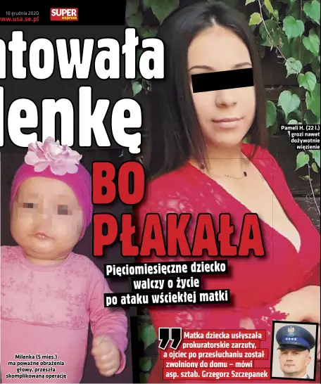  ??  ?? Milenka (5 mies.) ma poważne obrażenia głowy, przeszła skomplikow­aną operację
Pameli H. (22 l.) grozi nawet dożywotnie więzienie