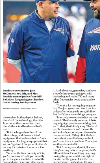  ?? Winslow Townson / Associated Press ?? Patriots coordinato­rs Josh McDaniels, top left, and Matt Patricia earned praise from Bill Belichick for getting past headset issues during Sunday’s win.