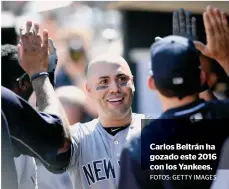  ?? FOTOS: GETTY IMAGES ?? Carlos Beltrán ha gozado este 2016 con los Yankees.