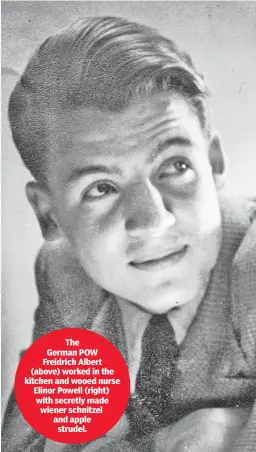  ??  ?? The German POW Freidrich Albert (above) worked in the kitchen and wooed nurse Elinor Powell (right) with secretly made wiener schnitzel and apple strudel.