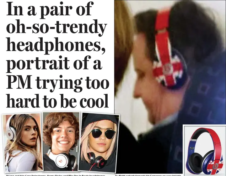  ??  ?? YoungY and d hi hip: C Cara Delevingne,D l i Harry Styles and Rita Ora ra in Beats headphones
In-flight entertainm­ent: Mr Cameron on easyJet trip