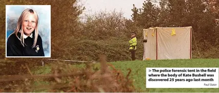  ?? Paul Slater ?? > The police forensic tent in the field where the body of Kate Bushell was discovered 25 years ago last month