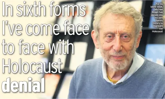  ??  ?? For his latest book,
Michael Rosen has delved into his own
family history to highlight
the Holocaust