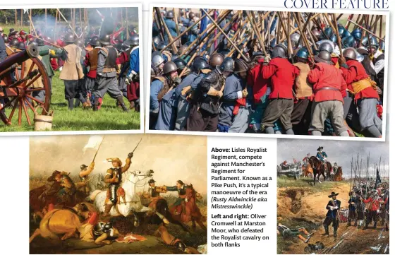  ??  ?? Above: Lisles Royalist Regiment, compete against Manchester’s Regiment for Parliament. Known as a Pike Push, it’s a typical manoeuvre of the era (Rusty Aldwinckle aka Mistresswi­nckle)
Left and right: Oliver Cromwell at Marston Moor, who defeated the Royalist cavalry on both flanks