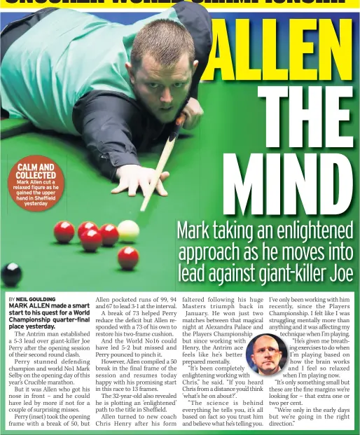  ??  ?? CALM AND COLLECTED Mark Allen cut a relaxed figure as he gained the upper hand in Sheffield yesterday