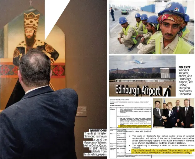  ??  ?? QUESTIONS Then first minister Salmond is shown
around the Museum of Islamic Art in Doha, Qatar, in 2011. Right,
details from his briefing papers NO EXIT Workers in Qatar, above, and Edinburgh Airport, left. Below, Sturgeon celebrates China deal