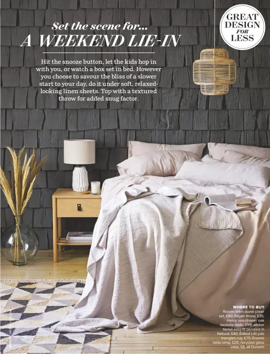  ??  ?? WHERE TO BUY Rowan linen duvet cover set, £90; Ragan throw, £35; Henry one-drawer oak bedside table, £99; wicker tiered easy fit pendant in Natural, £40; Edited Life jute triangles rug, £75; Ecomix table lamp, £25; recycled glass vase, £8, all Dunelm