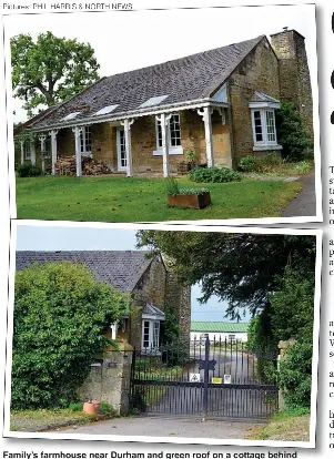  ??  ?? Pictures: PHIL HARRIS & NORTH NEWS
Family’s farmhouse near Durham and green roof on a cottage behind