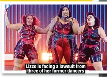  ?? ?? Lizzo is facing a lawsuit from three of her former dancers