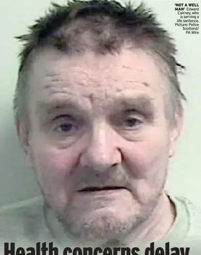  ??  ?? MISSING Margaret’s body hasn’t been found ‘NOT A WELL MAN’ Edward Cairney, who is serving a life sentence. Picture: Police Scotland/ PA Wire