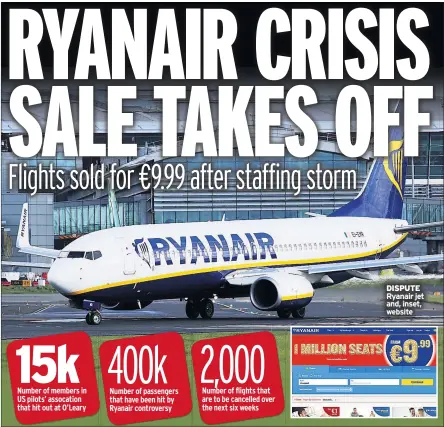  ??  ?? DISPUTE 400k 2,000 Number of members in US pilots’ assocation that hit out at O’leary Number of passengers that have been hit by Ryanair controvers­y Number of flights that are to be cancelled over the next six weeks 15k Ryanair jet and, inset, website